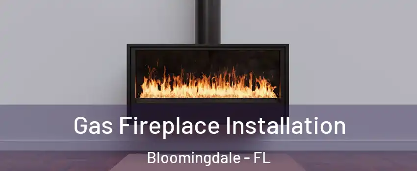  Gas Fireplace Installation Bloomingdale - FL