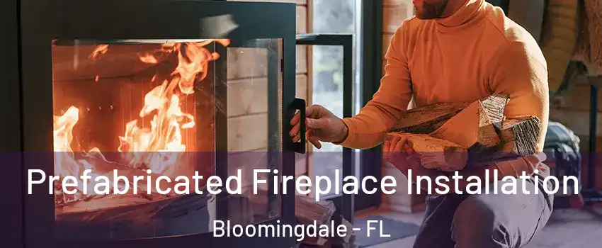  Prefabricated Fireplace Installation Bloomingdale - FL